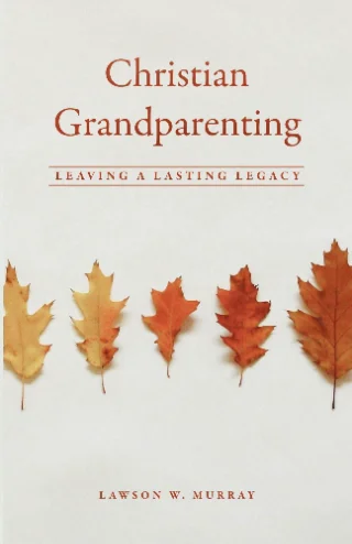 Christian Grandparenting: Leaving A Lasting Legacy